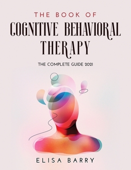 Paperback The Book of Cognitive Behavioral Therapy: The Complete Guide 2021 Book