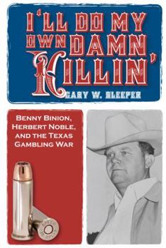 Paperback I'll Do My Own Damn Killin': Benny Binion, Herbert Noble, and the Texas Gambling War Book