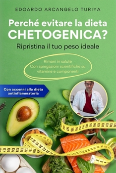 Perché evitare la dieta CHETOGENICA? Ripristina il tuo peso ideale: Rimani in salute. Con spiegazioni scientifiche su vitamine e componenti. Accenni a
