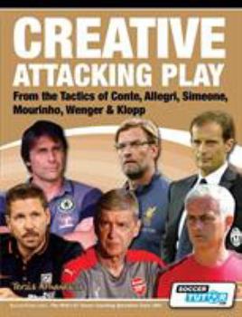 Paperback Creative Attacking Play - From the Tactics of Conte, Allegri, Simeone, Mourinho, Wenger & Klopp Book