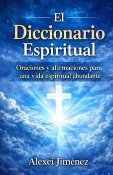 El diccionario espiritual, Oraciones de rompimiento para una vida abundante (Spanish Edition)