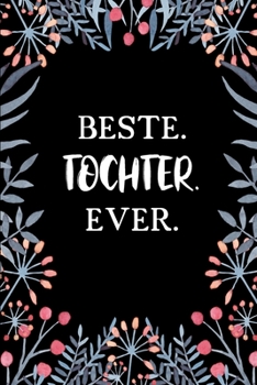 Beste Tochter Ever: A5 Liniertes • Notebook • Notizbuch • Taschenbuch • Journal • Tagebuch - Ein lustiges Geschenk für Freunde oder die Familie und die beste Tochter der Welt (German Edition)