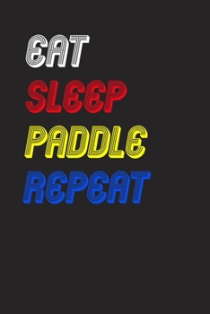 Eat Sleep paddle  Repeat Notebook Fan Sport Gift: Lined Notebook / Journal Gift, 120 Pages, 6x9, Soft Cover, Matte Finish