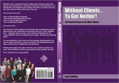 Paperback Without Clients...Ya Got Nothin'!: 104 Powerful Ideas to Get More Clients Book