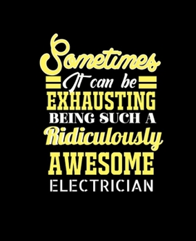 Paperback Sometimes It Can Be Exhausting Being Such a Ridiculously Awesome Electrician: College Ruled Lined Notebook - 120 Pages Perfect Funny Gift keepsake Jou Book