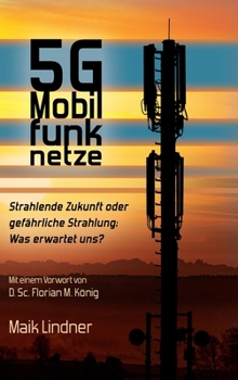 Hardcover 5G Mobilfunknetze: Strahlende Zukunft oder gefährliche Strahlung; Was erwartet uns ? [German] Book