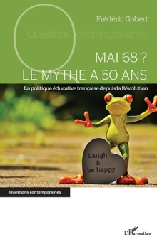 Mai 68 ? Le mythe a 50 ans: La politique éducative française depuis la Révolution (Questions Contemporaines) (French Edition)