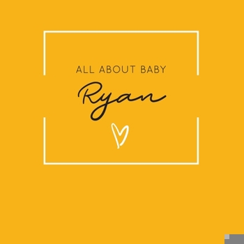 Paperback All About Baby Ryan: The Perfect Personalized Keepsake Journal for Baby's First Year - Great Baby Shower Gift [Soft Mustard Yellow] Book