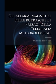 Gli Allarmi Magnetici Delle Burrasche E I Presagi Della Telegrafia Meteorologica... (Italian Edition)