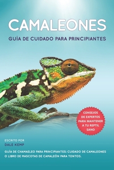 CAMALEONES GUÍA DE CUIDADO PARA PRINCIPIANTES : GUÍA DE CHAMAELEO PARA PRINCIPIANTES: CUIDADO DE CAMALEONES O LIBRO DE MASCOTAS DE CAMALEÓN PARA TONTOS (Spanish Edition)