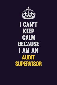 Paperback I can't Keep Calm Because I Am An Audit Supervisor: Motivational and inspirational career blank lined gift notebook with matte finish Book