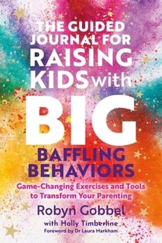 Paperback The Guided Journal for Raising Kids with Big, Baffling Behaviors: Game-Changing Exercises and Tools to Transform Your Parenting Book