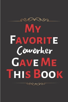 My Favorite Coworker Gave Me This Book: Funny Office Notebook/Journal For Women/Men/Coworkers/Boss/Business Woman/Funny office work desk humor/ Stress Relief Anger Management Journal