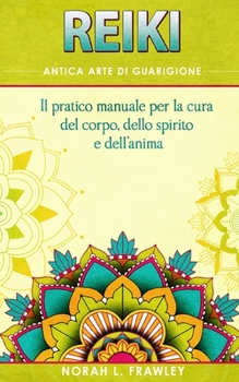 Paperback Reiki - Antica Arte Di Guarigione: Il pratico manuale per la cura del corpo, dello spirito e dell'anima. [Italian] Book