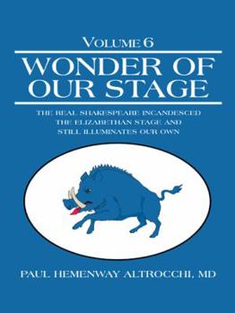 Paperback Wonder of Our Stage: Volume 6: The Real Shakespeare Incandesced the Elizabethan Stage and Still Illuminates Our Own Book