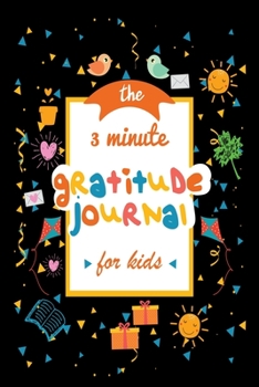 The 3 Minute Gratitude Journal For Kids: Teach Gratitude and Mindfulness Your kids