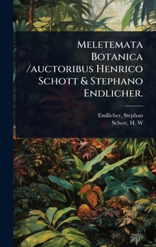 Meletemata Botanica /auctoribus Henrico Schott & Stephano Endlicher. (Latin Edition)