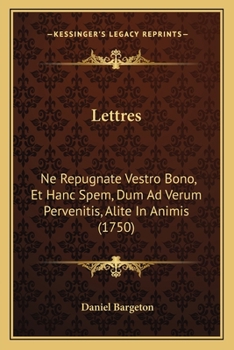 Paperback Lettres: Ne Repugnate Vestro Bono, Et Hanc Spem, Dum Ad Verum Pervenitis, Alite In Animis (1750) [French] Book