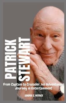 Paperback Patrick Stewart: From Captain to Crusader, his Adventurous Journey in Entertainment Book