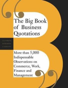 Paperback The Big Book of Business Quotations: More Than 5,000 Indispensable Observations on Commerce, Work, Finance and Management Book