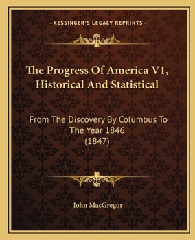 Paperback The Progress Of America V1, Historical And Statistical: From The Discovery By Columbus To The Year 1846 (1847) Book