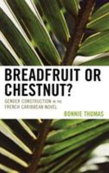 Hardcover Breadfruit or Chestnut?: Gender Construction in the French Caribbean Novel Book