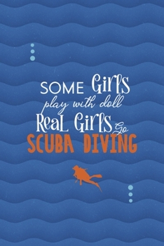 Some Girls Play With Dolls Real girls Go Scuba Diving: All Purpose 6x9 Blank Lined Notebook Journal Way Better Than A Card Trendy Unique Gift Blue Ocean Scuba Diving