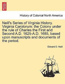 Paperback Neill's Series of Virginia History. Virginia Carolorum: The Colony Under the Rule of Charles the First and Second A.D. 1625-A.D. 1685, Based Upon Manu Book