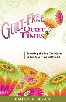 Paperback Guilt-Free Quiet Times: Exposing the Top Ten Myths about Your Time with God Book