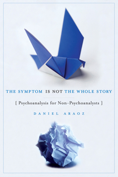 Paperback The Symptom Is Not the Whole Story: Psychoanalysis for Non-Psychoanalysts Book