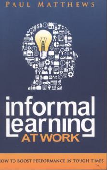 Paperback Informal Learning at Work: How to Boost Performance in Tough Times Book