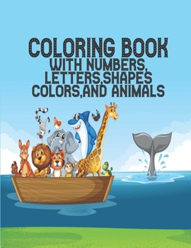 Coloring Book with Numbers: Coloring Book, Letters, Shapes, Colors, and Animals! : Fun with Numbers, Letters, Shapes, Colors, and Animals! (Kids coloring activity books) Kindergarten