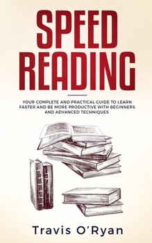 Paperback Speed Reading: Your Complete and Practical Guide to Learn Faster and be more Productive with Beginners and Advanced Techniques Book