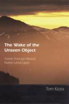 Paperback The Wake of the Unseen Object: Travels Through Alaska's Native Landscapes Book