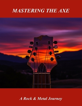 Paperback Mastering The Axe: A Rock & Metal Journey Book