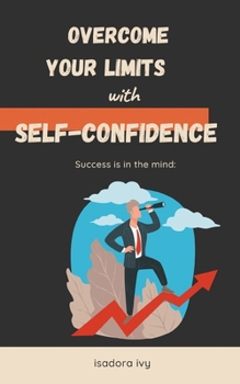 Success is in the mind: Overcome your limits with self-confidence