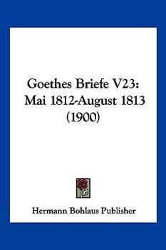 Paperback Goethes Briefe V23: Mai 1812-August 1813 (1900) [German] Book