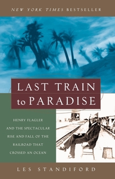 Paperback Last Train to Paradise: Henry Flagler and the Spectacular Rise and Fall of the Railroad That Crossed an Ocean Book