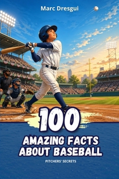 100 Amazing Facts about Baseball: Pitchers' Secrets