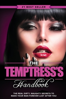 Paperback The Temptress's Handbook: The Real Dirty, Naughty Secrets to Make Your Man FOREVER LUST After You Book