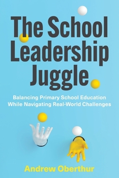Paperback The School Leadership Juggle: Balancing Primary School Education While Navigating Real-World Challenges Book
