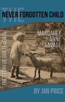 Paperback The Never Forgotten Child: The Story of Our Teacher, Margaret Anne Savage Book