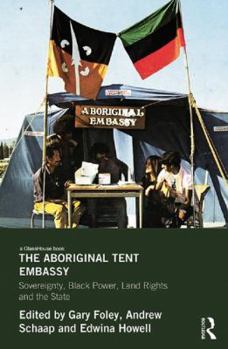Paperback The Aboriginal Tent Embassy: Sovereignty, Black Power, Land Rights and the State Book