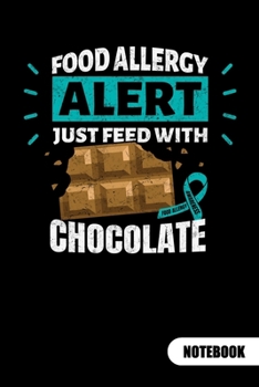FOOD ALLERGY ALERT. JUST FEED WITH CHOCOLATE. Notebook: Food Allergy Journal, ruled 6x9.