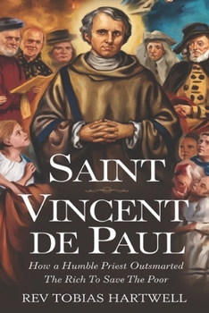 Paperback Saint Vincent de Paul: How a Humble Priest Outsmarted the Rich to Save the Poor. Book