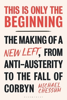 Paperback This Is Only the Beginning: The Making of a New Left, from Anti-Austerity to the Fall of Corbyn Book
