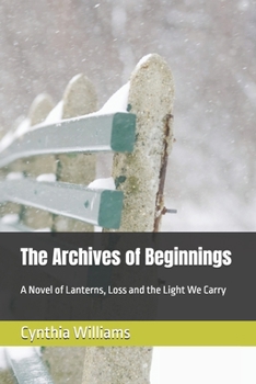 The Archives of Beginnings: A Novel of Lanterns, Loss and the Light We Carry