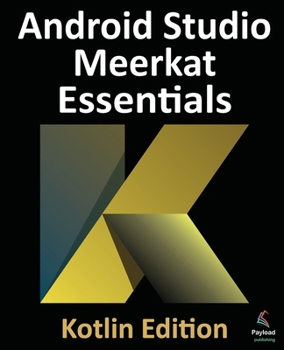 Android Studio Meerkat Essentials - Kotlin Edition: Developing Android Apps Using Android Studio Meerkat and Kotlin