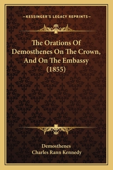 Paperback The Orations Of Demosthenes On The Crown, And On The Embassy (1855) Book