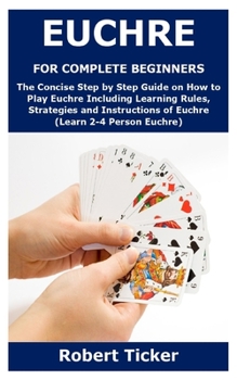 Paperback Euchre for Complete Beginners: The Concise Step by Step Guide on How to Play Euchre Including Learning Rules, Strategies and Instructions of Euchre ( Book